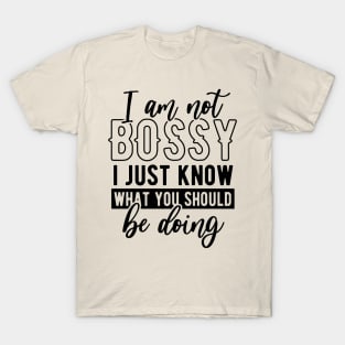 I am not bossy I just know what you should be doing T-Shirt